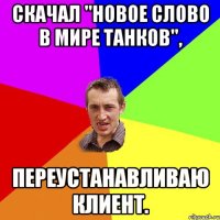 Скачал "новое слово в мире танков", Переустанавливаю клиент.