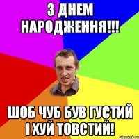З Днем Народження!!! Шоб чуб був густий і хуй товстий!