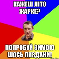 кажеш літо жарке? попробуй зимою шось пиздани!