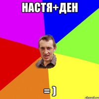 настя+ден = )