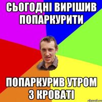 Сьогодні вирішив попаркурити Попаркурив утром з кроваті