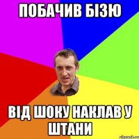 ПОБАЧИВ БІЗЮ ВІД ШОКУ НАКЛАВ У ШТАНИ