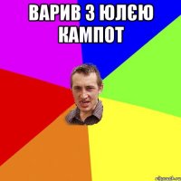 варив з Юлєю кампот 