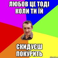 Любов це тоді коли ти їй Скидуєш покурить