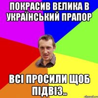 Покрасив велика в український прапор Всі просили щоб підвіз..