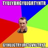 tyujybhgyujgrtyhtr gyhujgtryjrftgvhjtryt