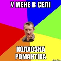 У МЕНЕ В СЕЛІ КОЛХОЗНА РОМАНТІКА