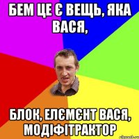 БЕМ це є вещь, яка вася, блок, елємєнт вася, модіфітрактор