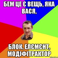 БЕМ це є вещь, яка вася, блок, елємєнт, модіфітрактор