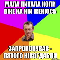 Мала питала коли вже на ній женюсь запропонував - пятого нікогдабля