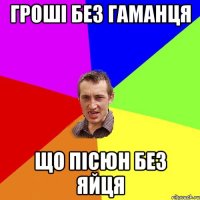 гроші без гаманця що пісюн без яйця