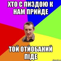 Хто с пиздою к нам прийде той отйобаний піде