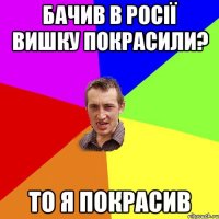 бачив в росії вишку покрасили? то я покрасив