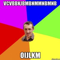 vcvbbkjbmbnmmnbmnb oijlkm