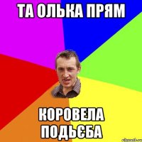 Та Олька прям коровела подьєба