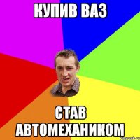 Купив ваз став автомехаником
