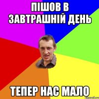 Пішов в завтрашній день Тепер нас мало