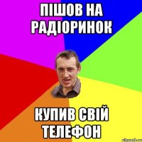 Пішов на радіоринок купив свій телефон