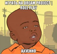 Играть на Dream Project | Role Play Ахуенно