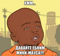 Хмм... Давайте ебним мики-мауса!!!