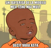 Shi bateriea de la mobilu meu tzine mai mult decit vara asta