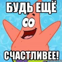 Будь ещё счастливее!