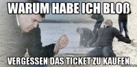 warum habe ich bloß vergessen das Ticket zu kaufen