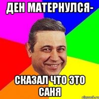 Ден матернулся- сказал что это Саня