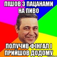 пішов з пацанами на пиво получив фінгал і прийшов додому