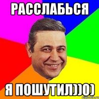 расслабься я пошутил))0)