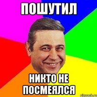 Пошутил никто не посмеялся