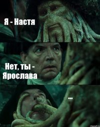 Я - Настя Нет, ты - Ярослава ...