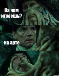 На чем играешь? на арте 