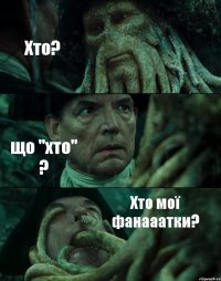 Хто? що "хто" ? Хто мої фанааатки?