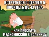 встретится с сергеем и посидеть до 4х утра или проспать медкомиссию в больницу