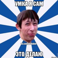 умка я сам это делаю