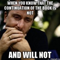 when you know that the continuation of the book is not and will not