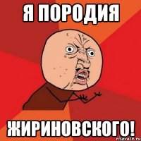 Я породия Жириновского!