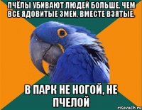 Пчёлы убивают людей больше, чем все ядовитые змеи, вместе взятые. В парк не ногой, не пчелой