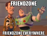 FRIENDZONE FRIENDZONE EVERYWHERE