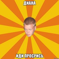 Диана иди просрись