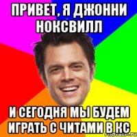 Привет, я Джонни Ноксвилл И сегодня мы будем играть с читами в кс