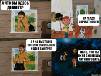 А что вы здесь делаете? На голду зарабатываем А я на выставке полную сумку бонус кодов выйграл Жаль, что ты их не сможешь активировать