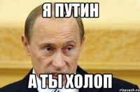 Я Путин А ты холоп