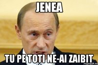 Jenea Tu pe toti ne-ai zaibit