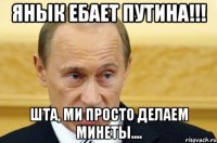 Янык ебает Путина!!! Шта, ми просто делаем минеты....