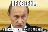 Проверим Steksgorskikh поможет...