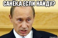 Санёк,а если найду? 