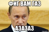 Фиг вам газ Азазаз