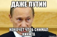 Даже Путин Не хочет чтоб снимал Никита